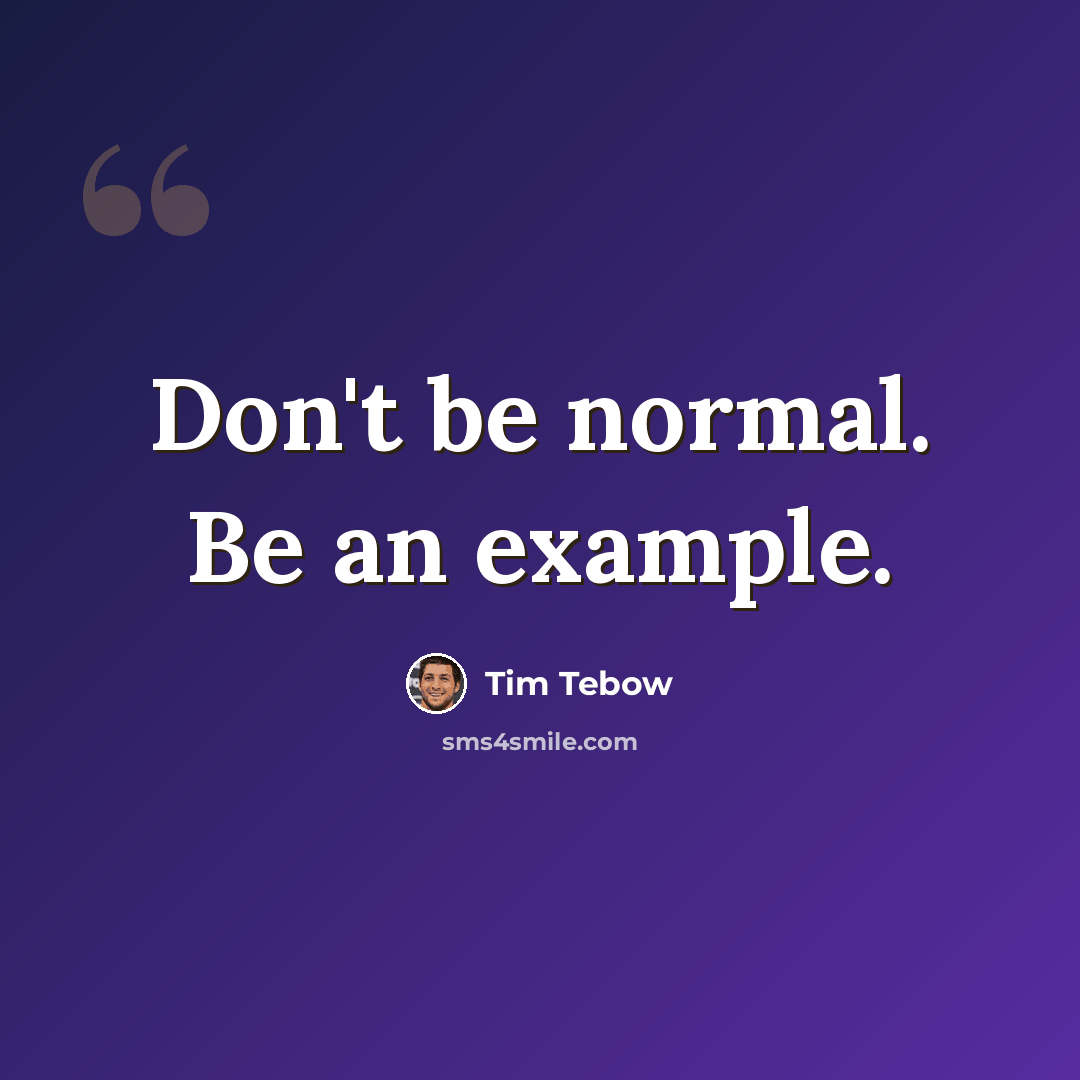 “Don't be normal. Be an example.” quote by Tim Tebow
