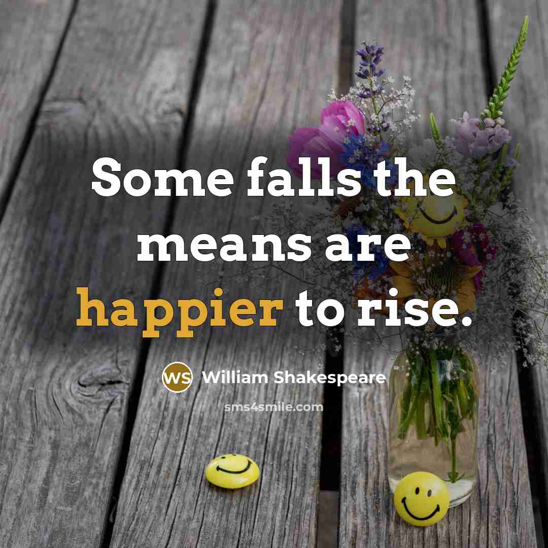 “Some falls the means are happier to rise.” quote by William Shakespeare