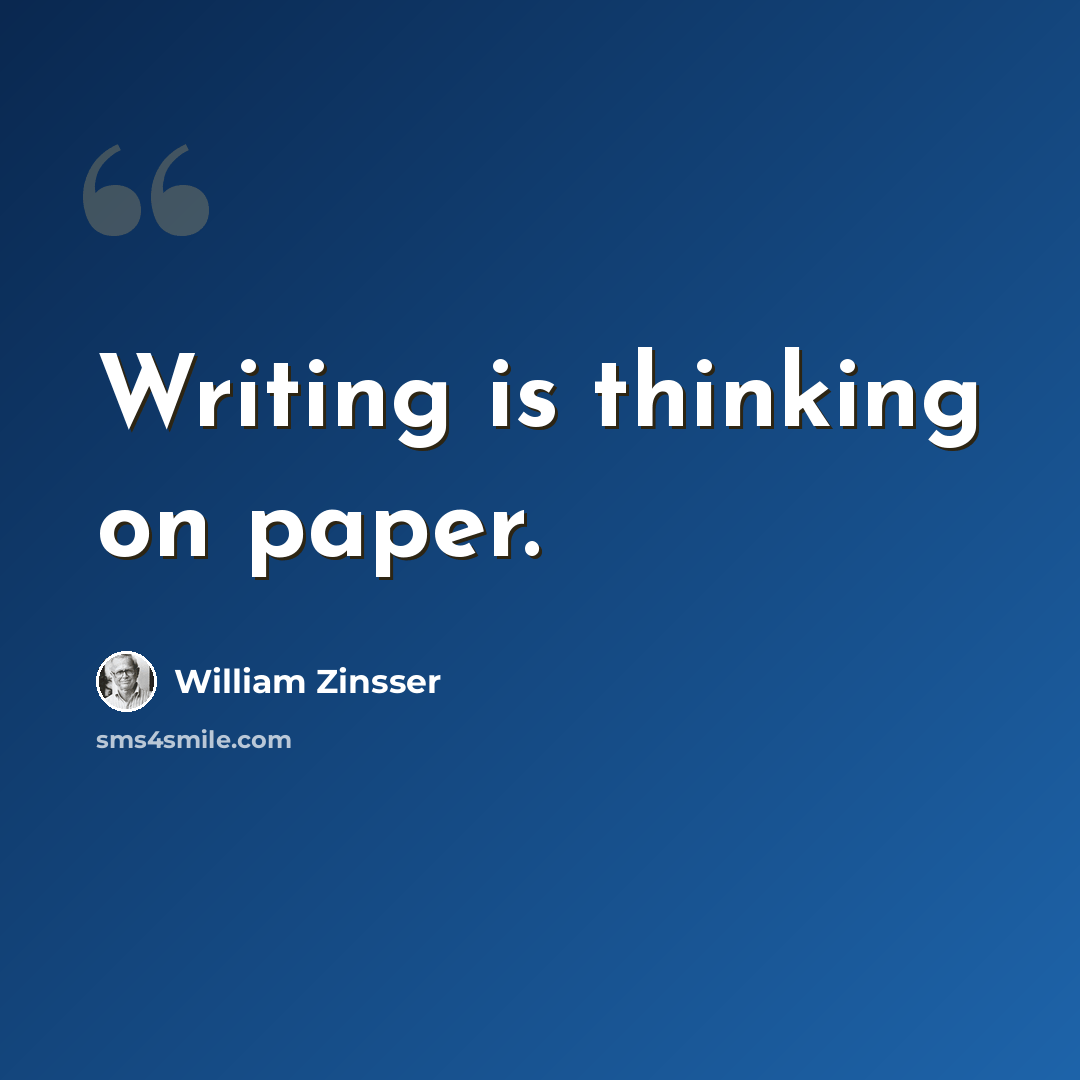 “Writing is thinking on paper.” quote by William Zinsser