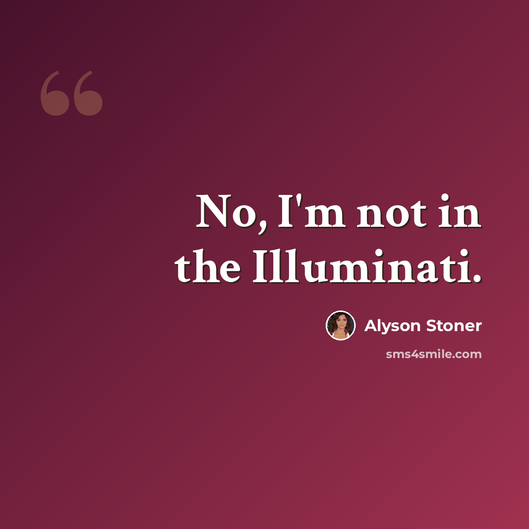“No, I'm not in the Illuminati.” quote by Alyson Stoner