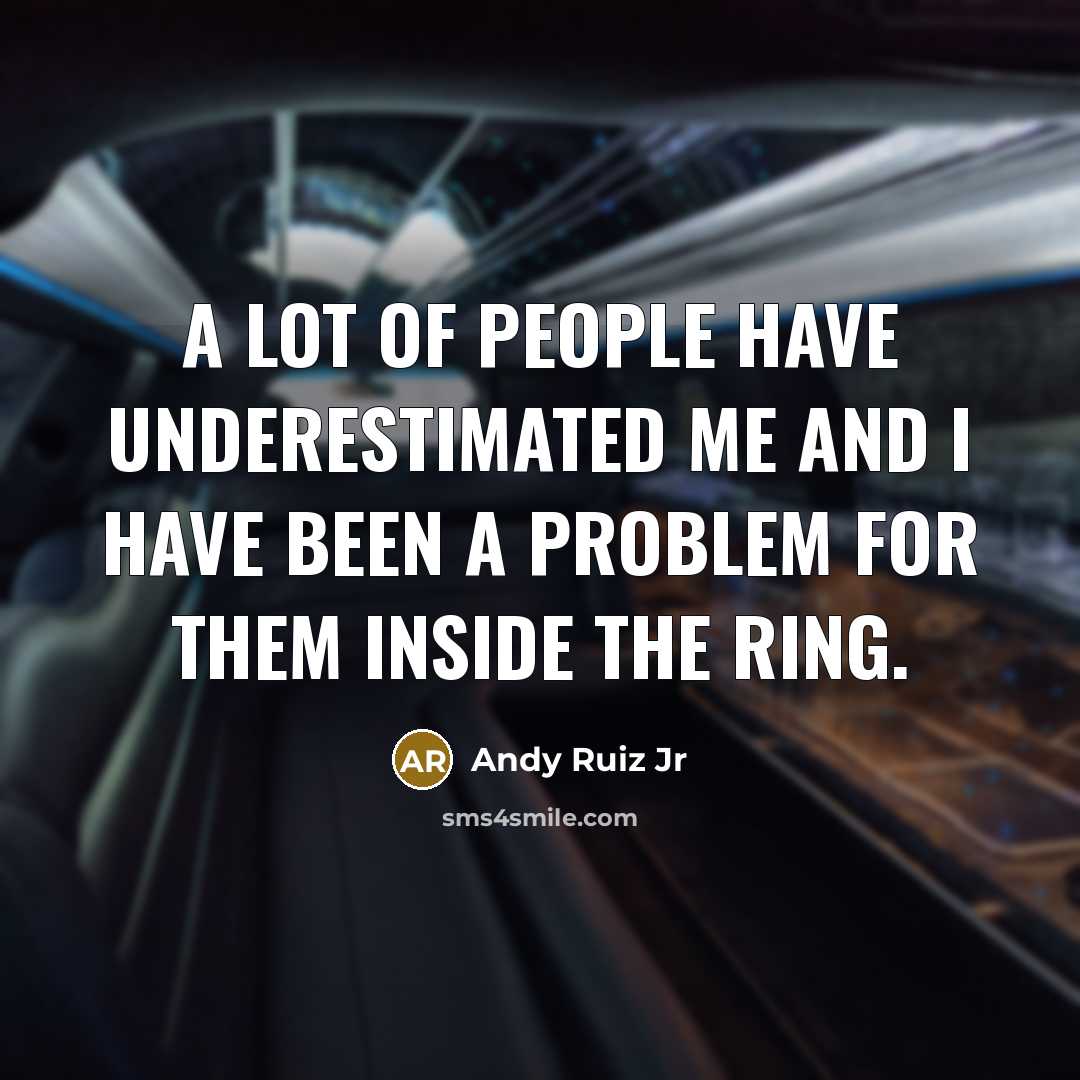“A lot of people have underestimated me and I have been a problem for them inside the ring.” quote by Andy Ruiz Jr