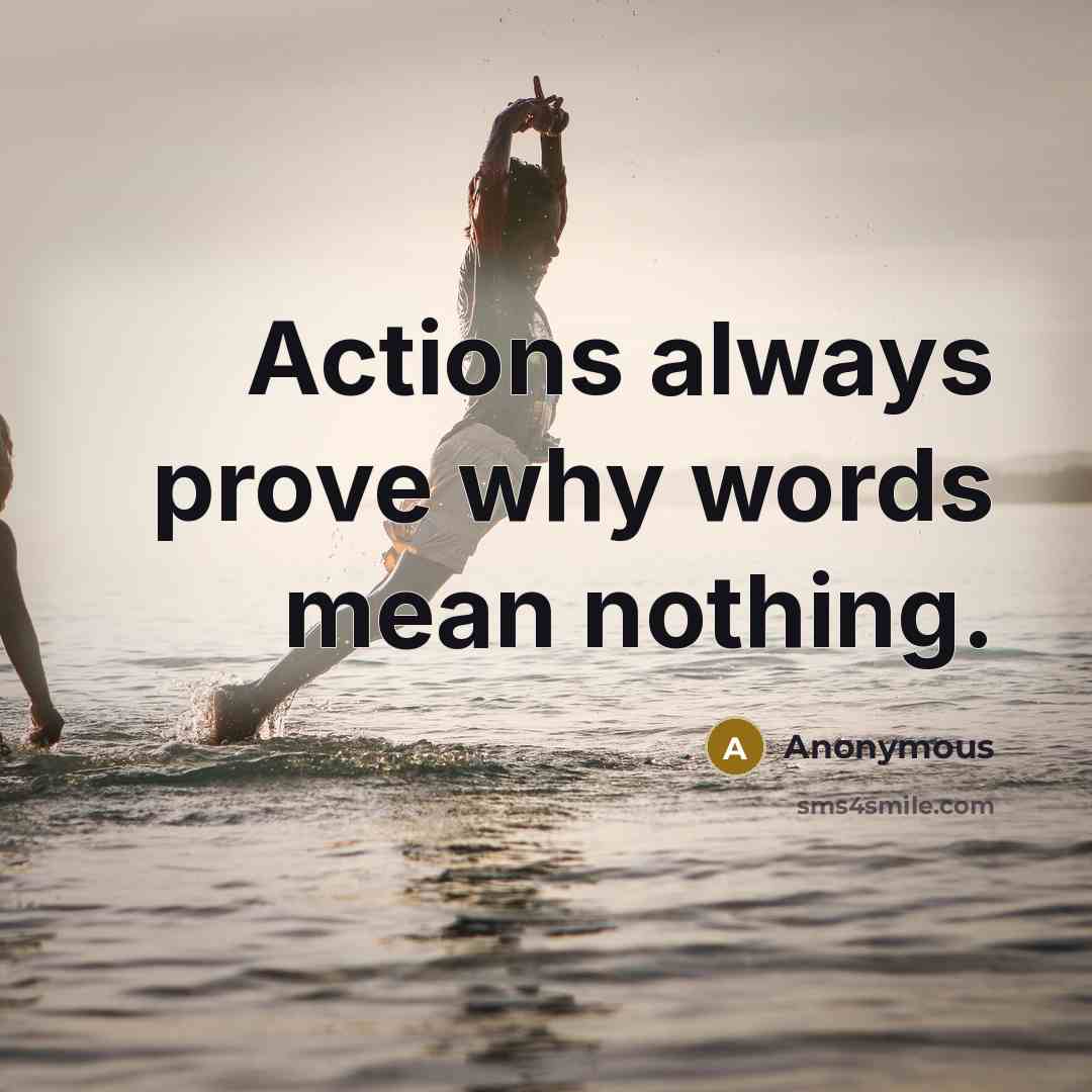 “Actions always prove why words mean nothing.” quote by Anonymous