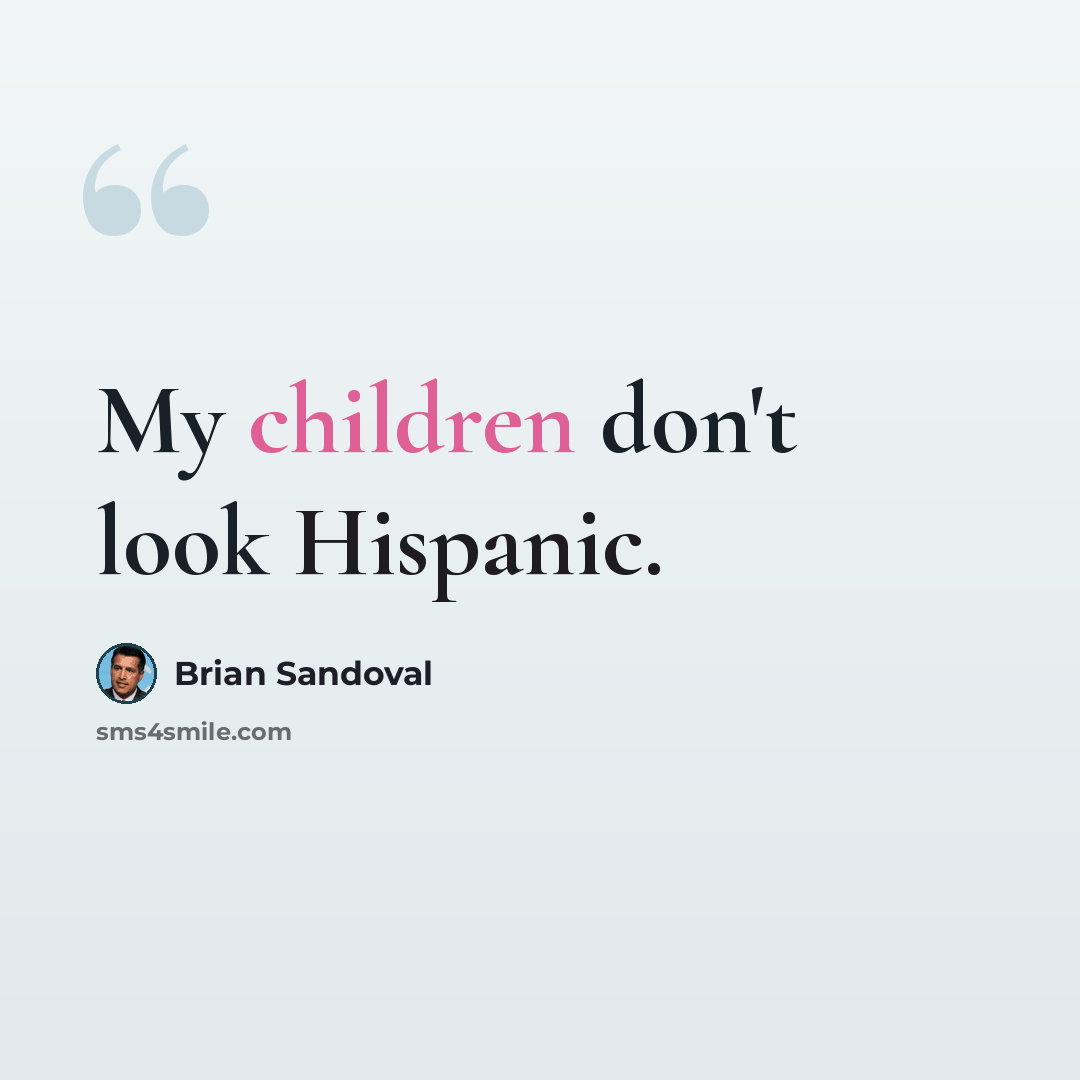 “My children don't look Hispanic.” quote by Brian Sandoval