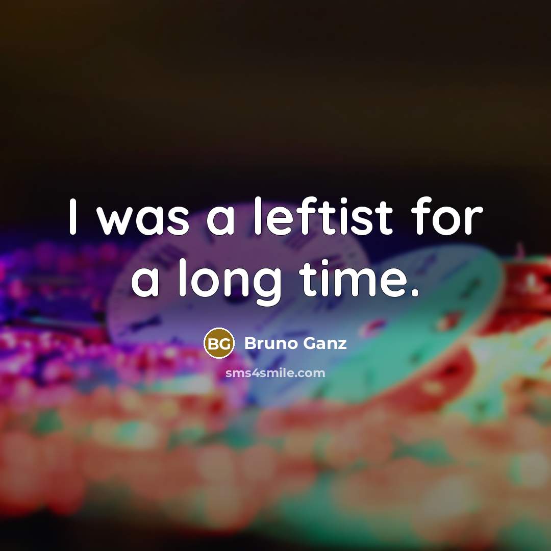 “I was a leftist for a long time.” quote by Bruno Ganz