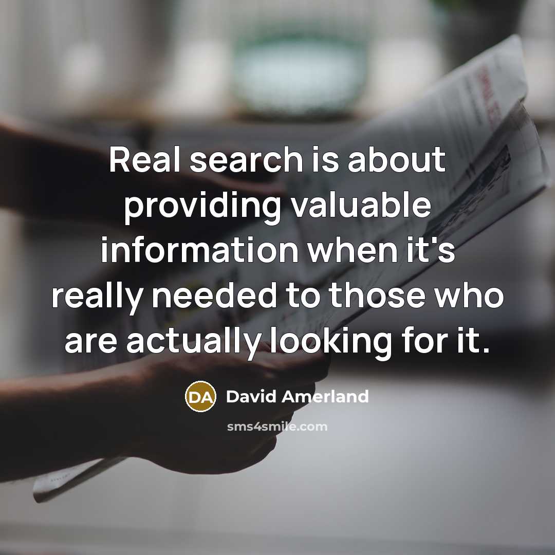 “Real search is about providing valuable information when it's really needed to those who are actually looking for it.” quote by David Amerland