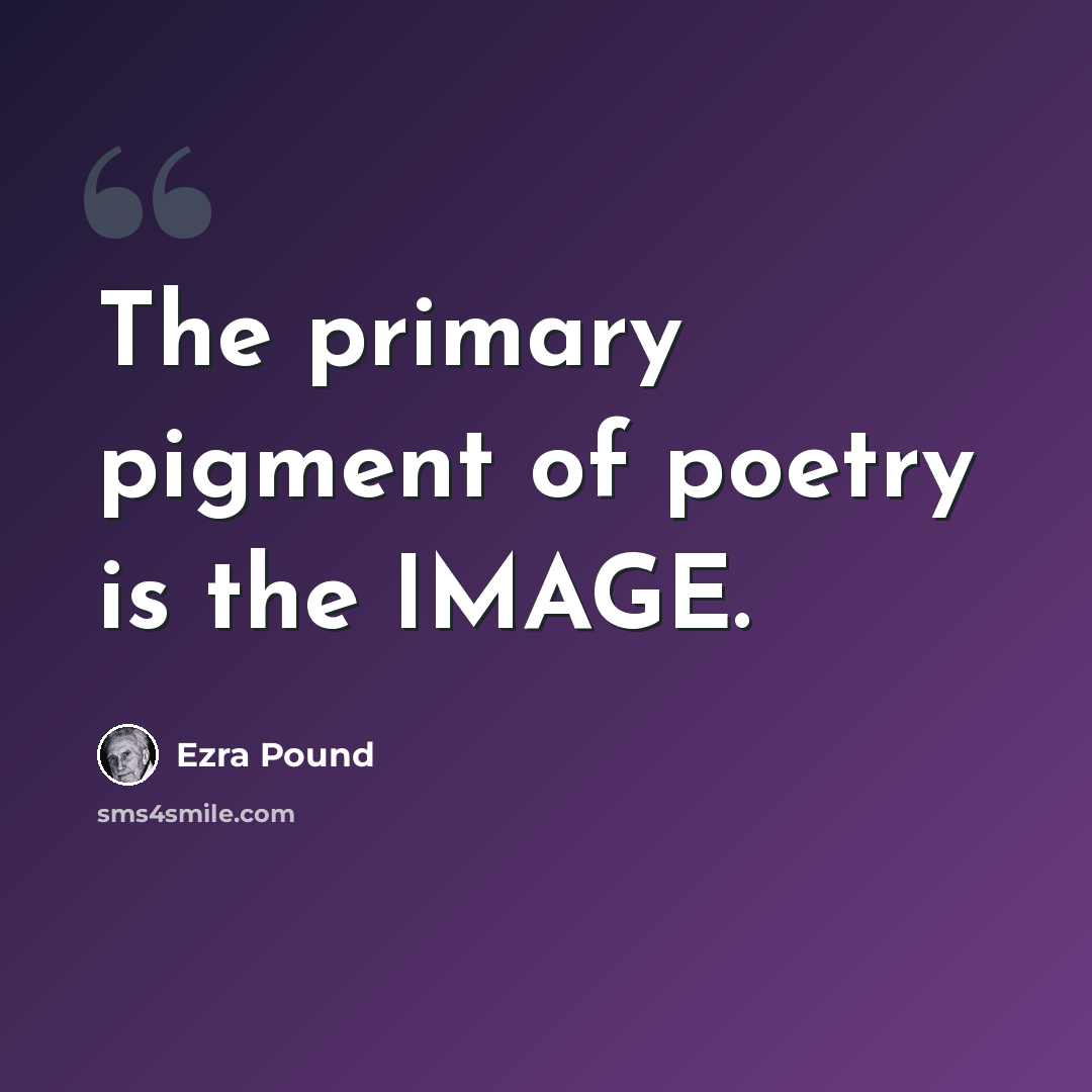 “The primary pigment of poetry is the IMAGE.” quote by Ezra Pound