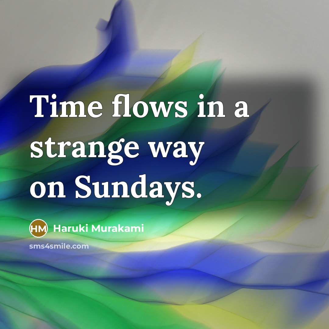 “Time flows in a strange way on Sundays.” quote by Haruki Murakami