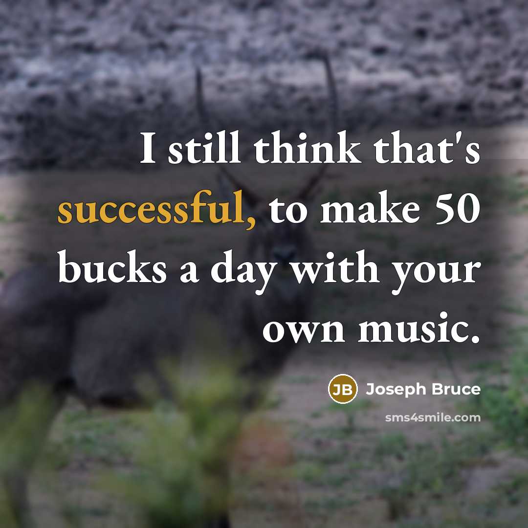 “I still think that's successful, to make 50 bucks a day with your own music.” quote by Joseph Bruce