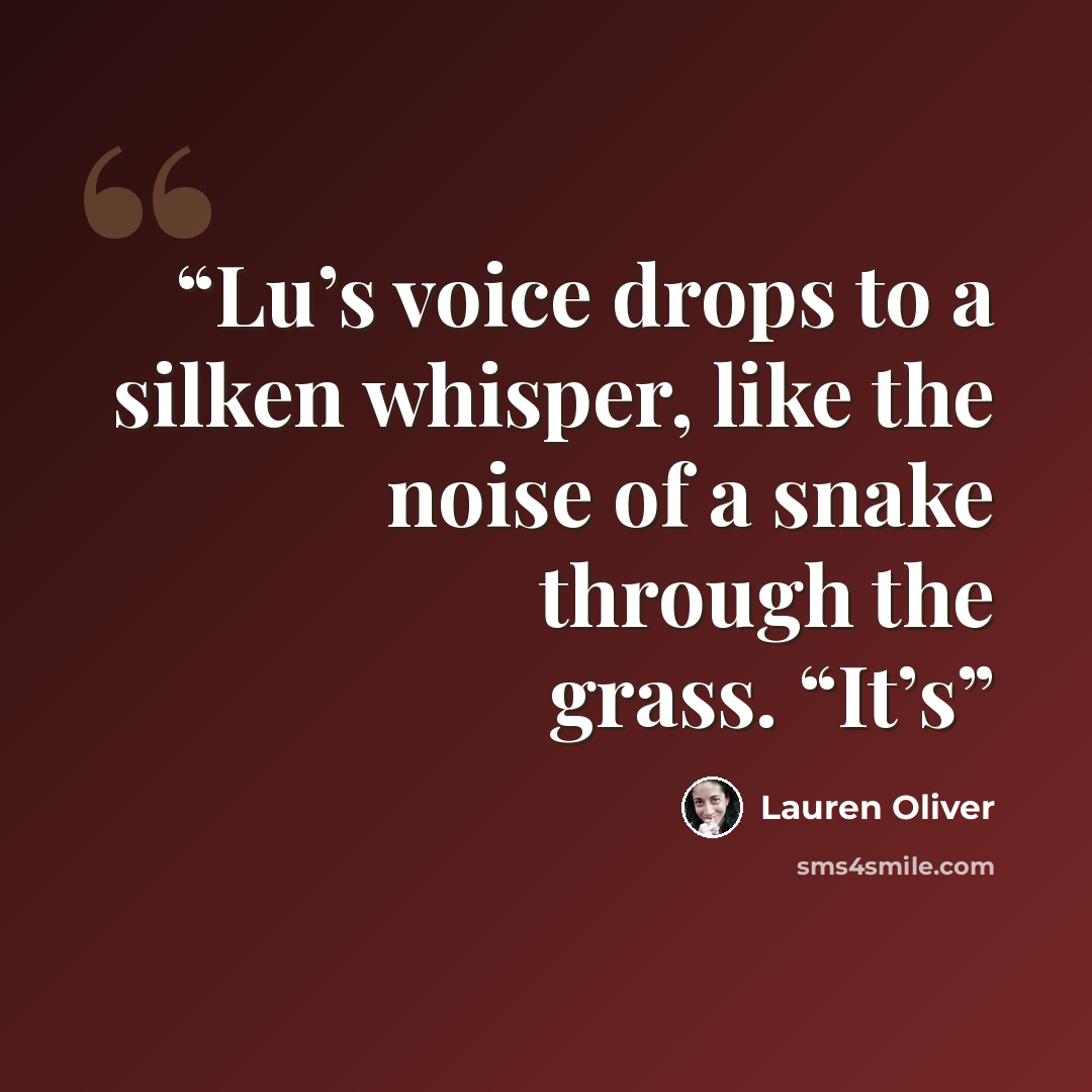 “Lu’s voice drops to a silken whisper, like the noise of a snake through the grass. “It’s” quote by Lauren Oliver