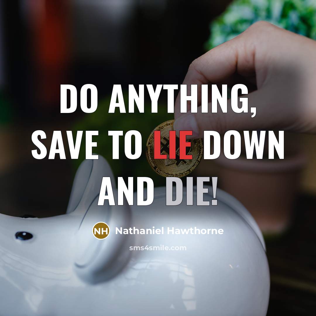 “Do anything, save to lie down and die!” quote by Nathaniel Hawthorne