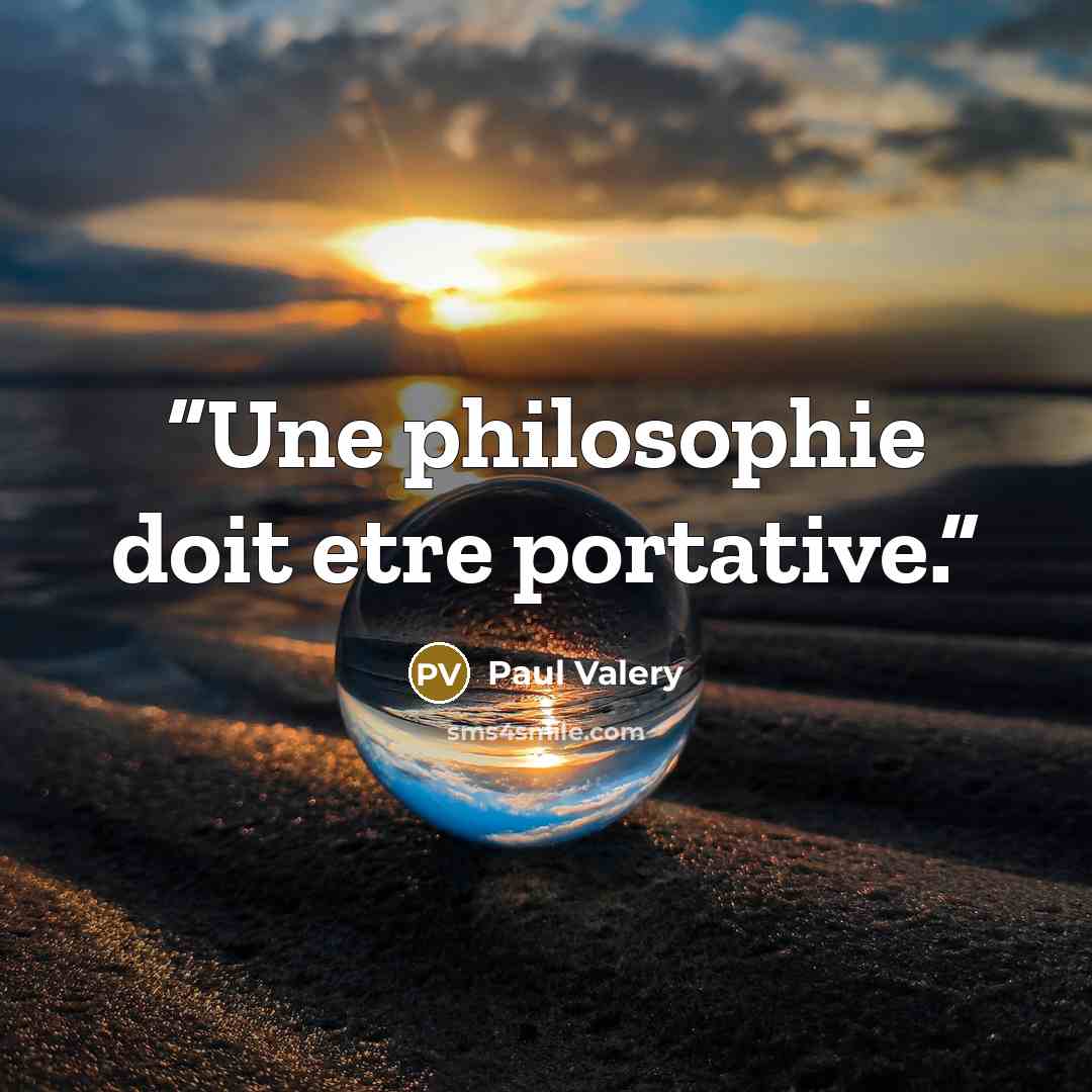 “Une philosophie doit etre portative.” quote by Paul Valéry