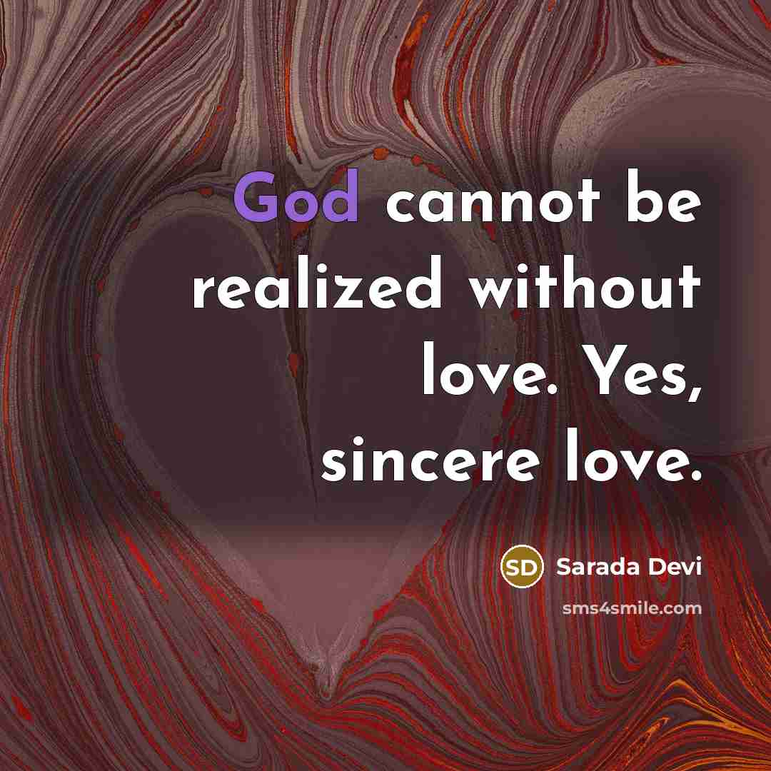 “God cannot be realized without love. Yes, sincere love.” quote by Sarada Devi