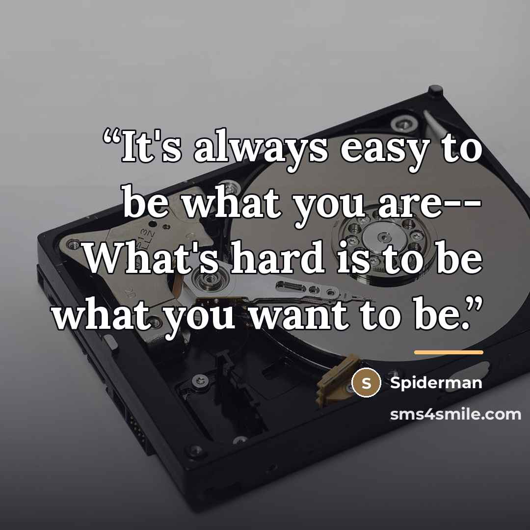 “It's always easy to be what you are-- What's hard is to be what you want to be.” quote by Anonymous
