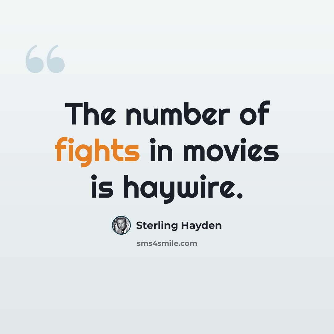 “The number of fights in movies is haywire.” quote by Sterling Hayden
