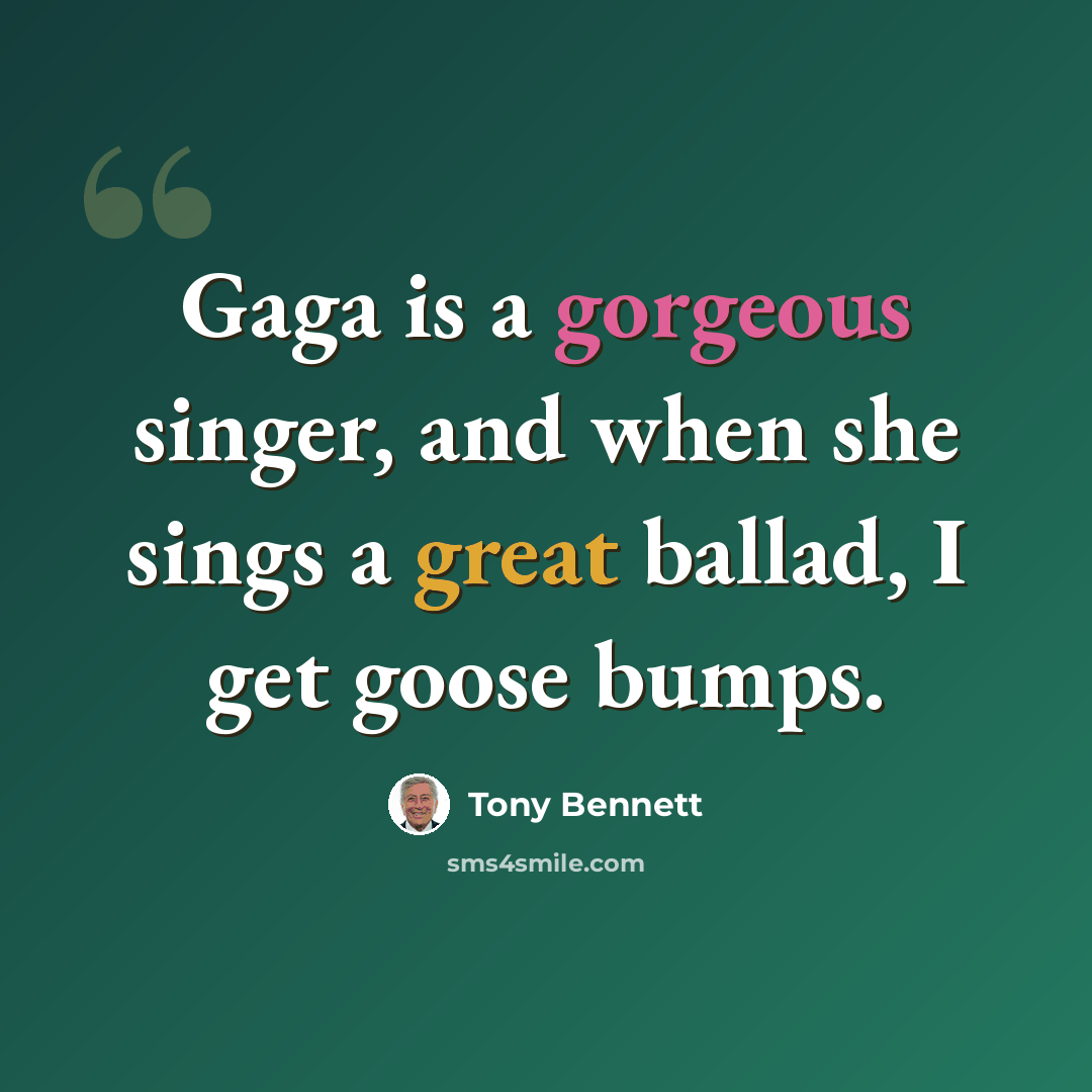 “Gaga is a gorgeous singer, and when she sings a great ballad, I get goose bumps.” quote by Tony Bennett