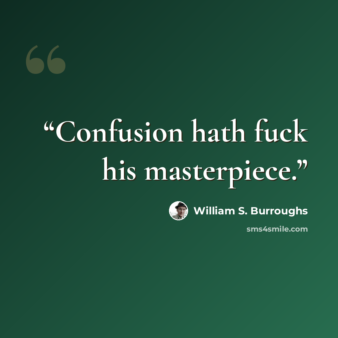 “Confusion hath fuck his masterpiece.” quote by William S. Burroughs