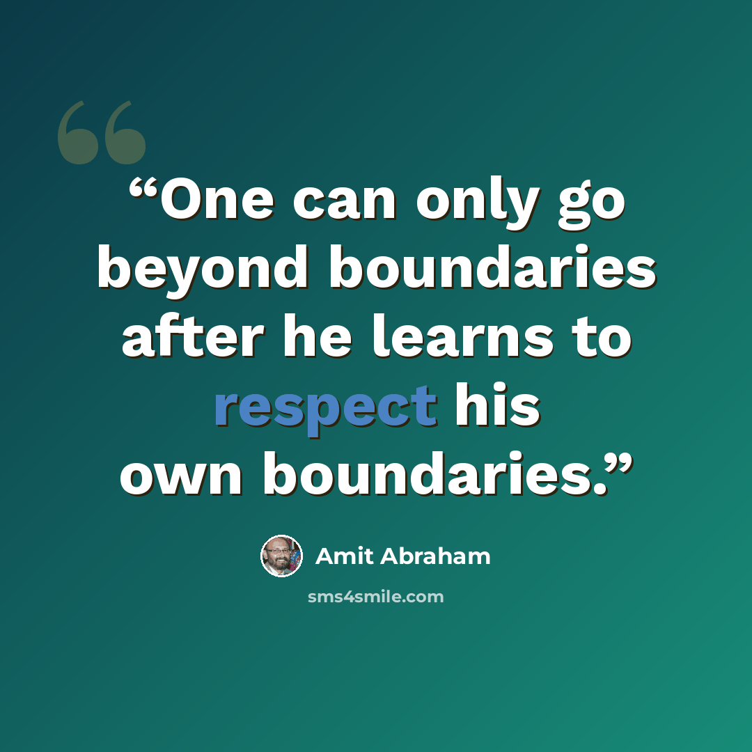“One can only go beyond boundaries after he learns to respect his own boundaries.” quote by Amit Abraham