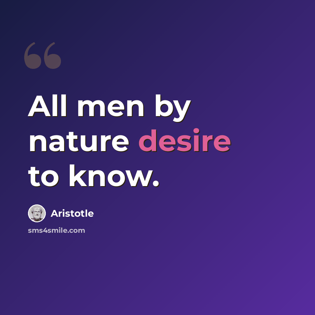 “All men by nature desire to know.” quote by Aristotle