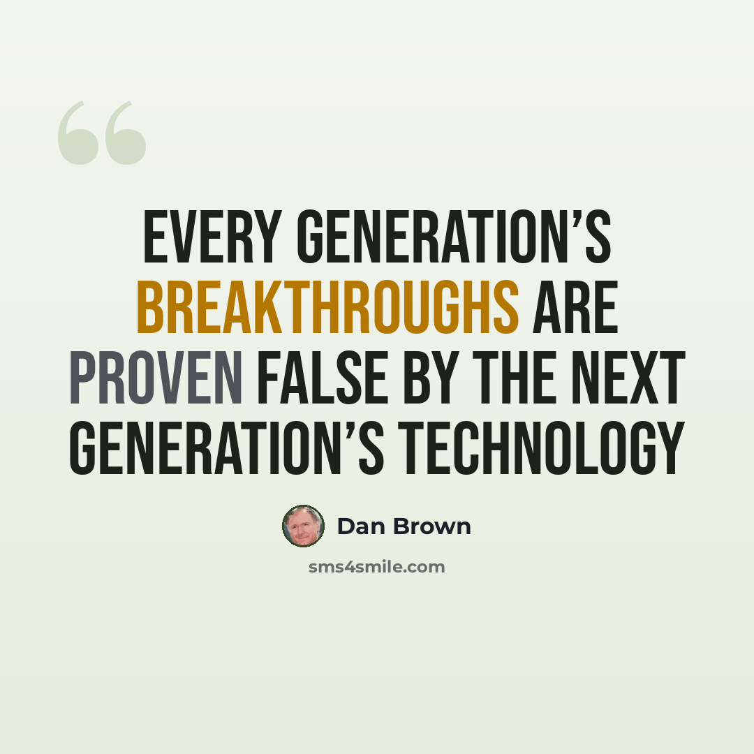 “Every generation’s breakthroughs are proven false by the next generation’s Technology” quote by Dan Brown