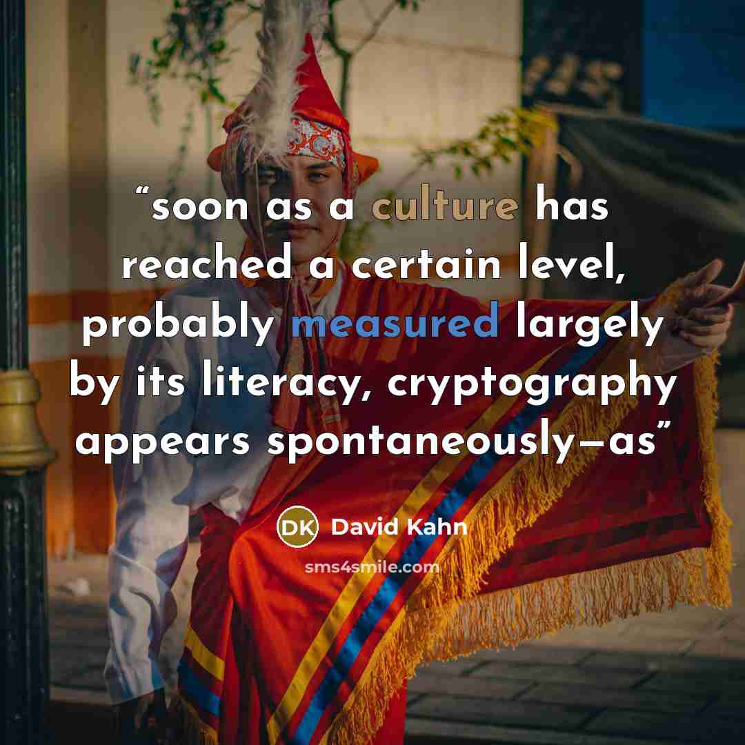 “soon as a culture has reached a certain level, probably measured largely by its literacy, cryptography appears spontaneously—as” quote by David Kahn