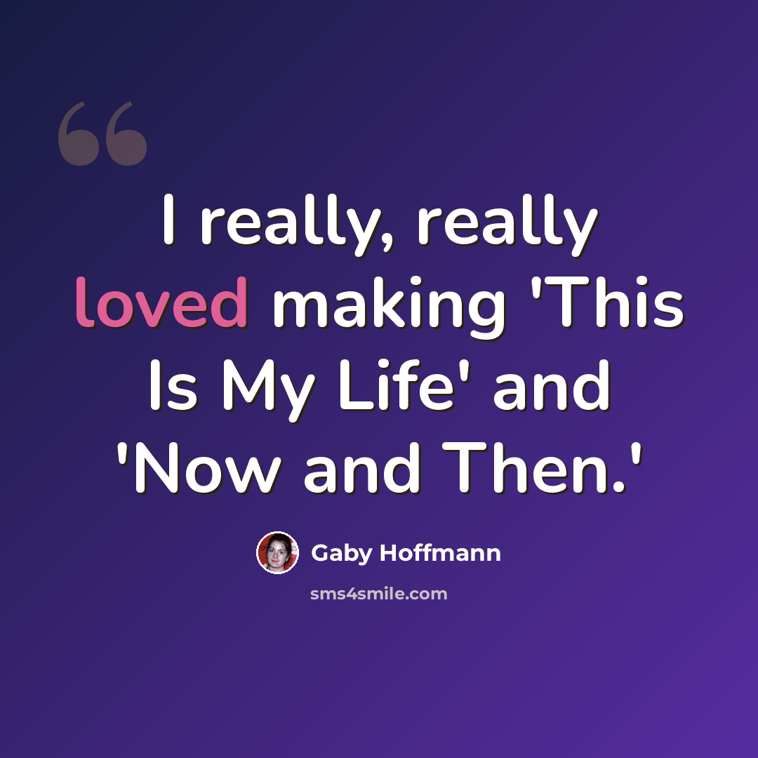 “I really, really loved making 'This Is My Life' and 'Now and Then.'” quote by Gaby Hoffmann