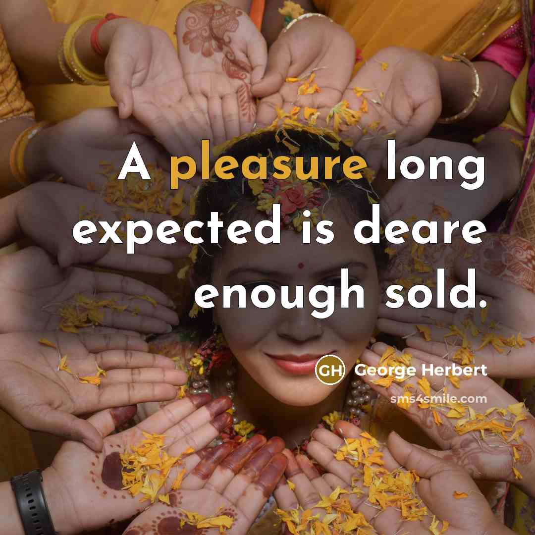 “A pleasure long expected is deare enough sold.” quote by George Herbert