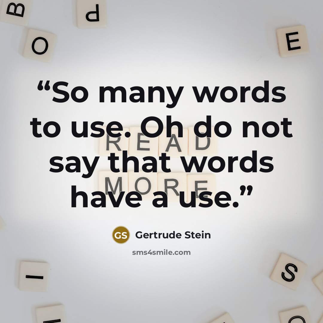 “So many words to use. Oh do not say that words have a use.” quote by Gertrude Stein