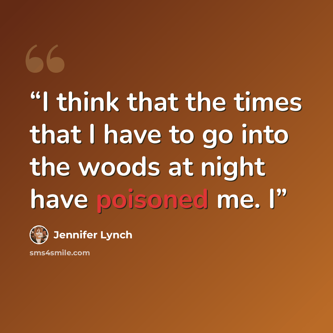 “I think that the times that I have to go into the woods at night have poisoned me. I” quote by Jennifer Lynch
