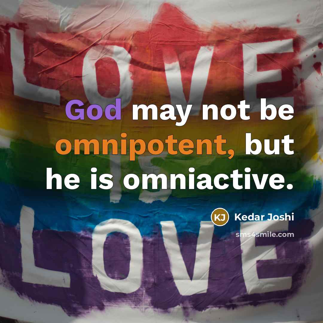 “God may not be omnipotent, but he is omniactive.” quote by Kedar Joshi