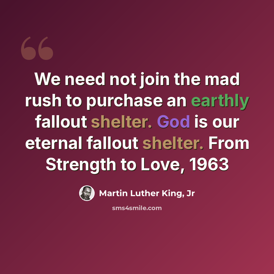 “We need not join the mad rush to purchase an earthly fallout shelter. God is our eternal fallout shelter. From Strength to Love, 1963” quote by Martin Luther King, Jr