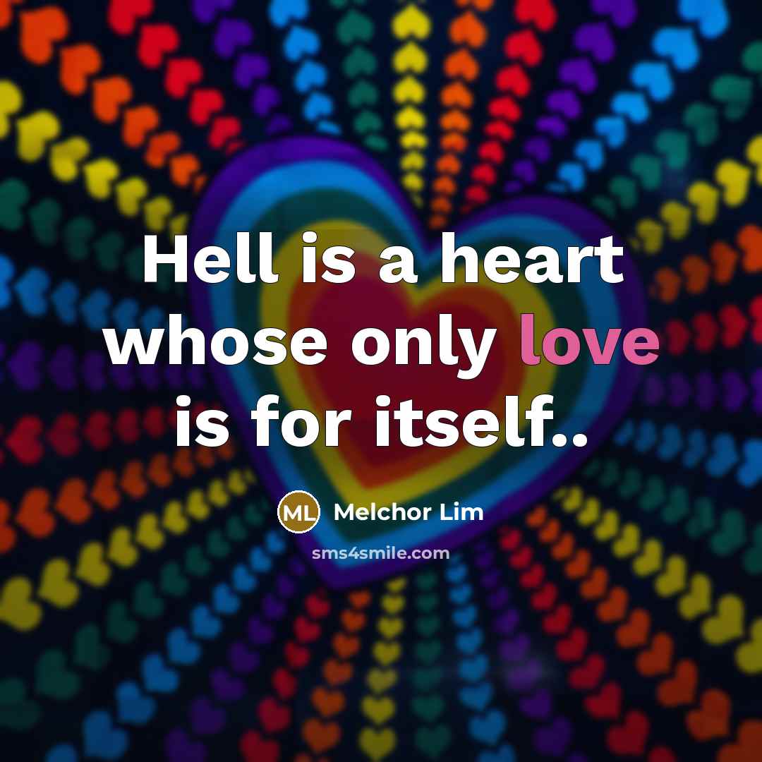 “Hell is a heart whose only love is for itself..” quote by Melchor Lim