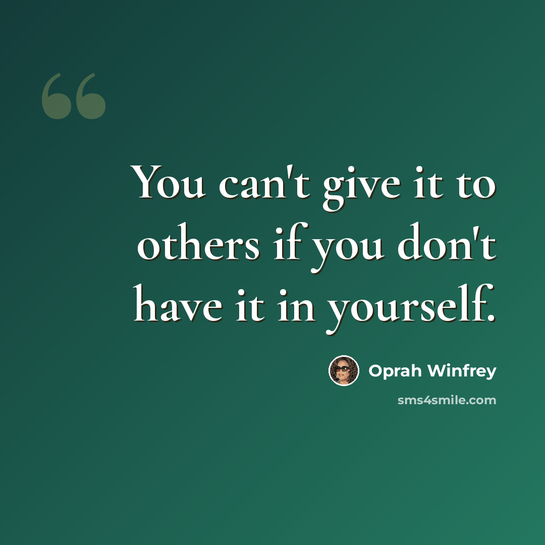 “You can't give it to others if you don't have it in yourself.” quote by Oprah Winfrey