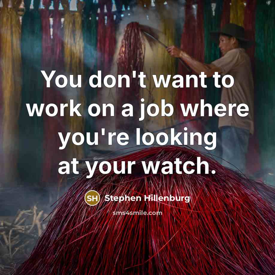 “You don't want to work on a job where you're looking at your watch.” quote by Stephen Hillenburg
