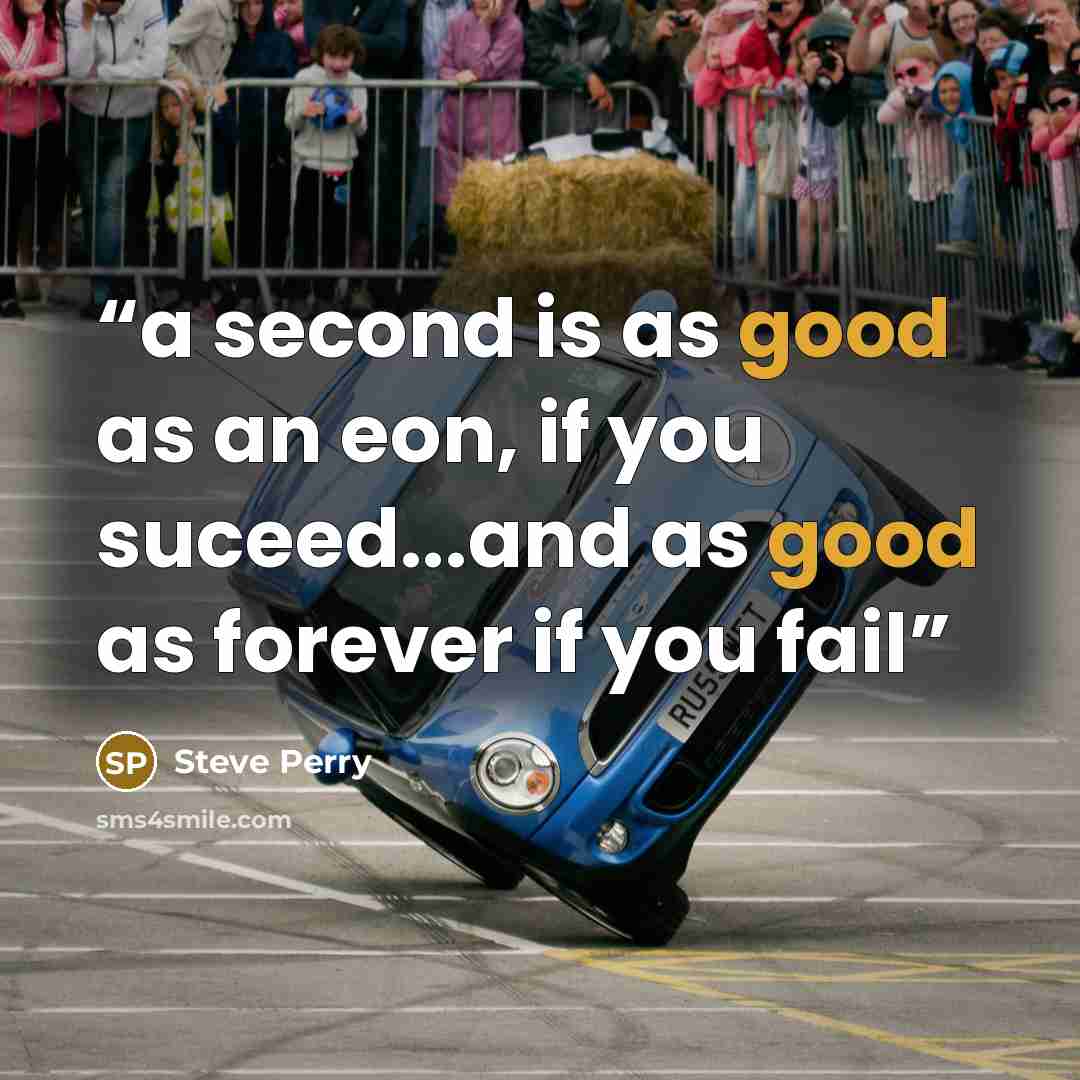 “a second is as good as an eon, if you suceed...and as good as forever if you fail” quote by Steve Perry