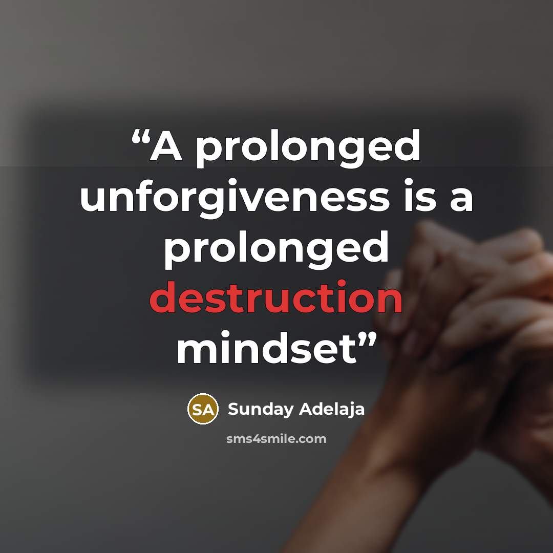 “A prolonged unforgiveness is a prolonged destruction mindset” quote by Sunday Adelaja
