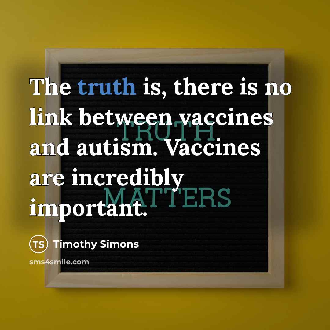 “The truth is, there is no link between vaccines and autism. Vaccines are incredibly important.” quote by Timothy Simons