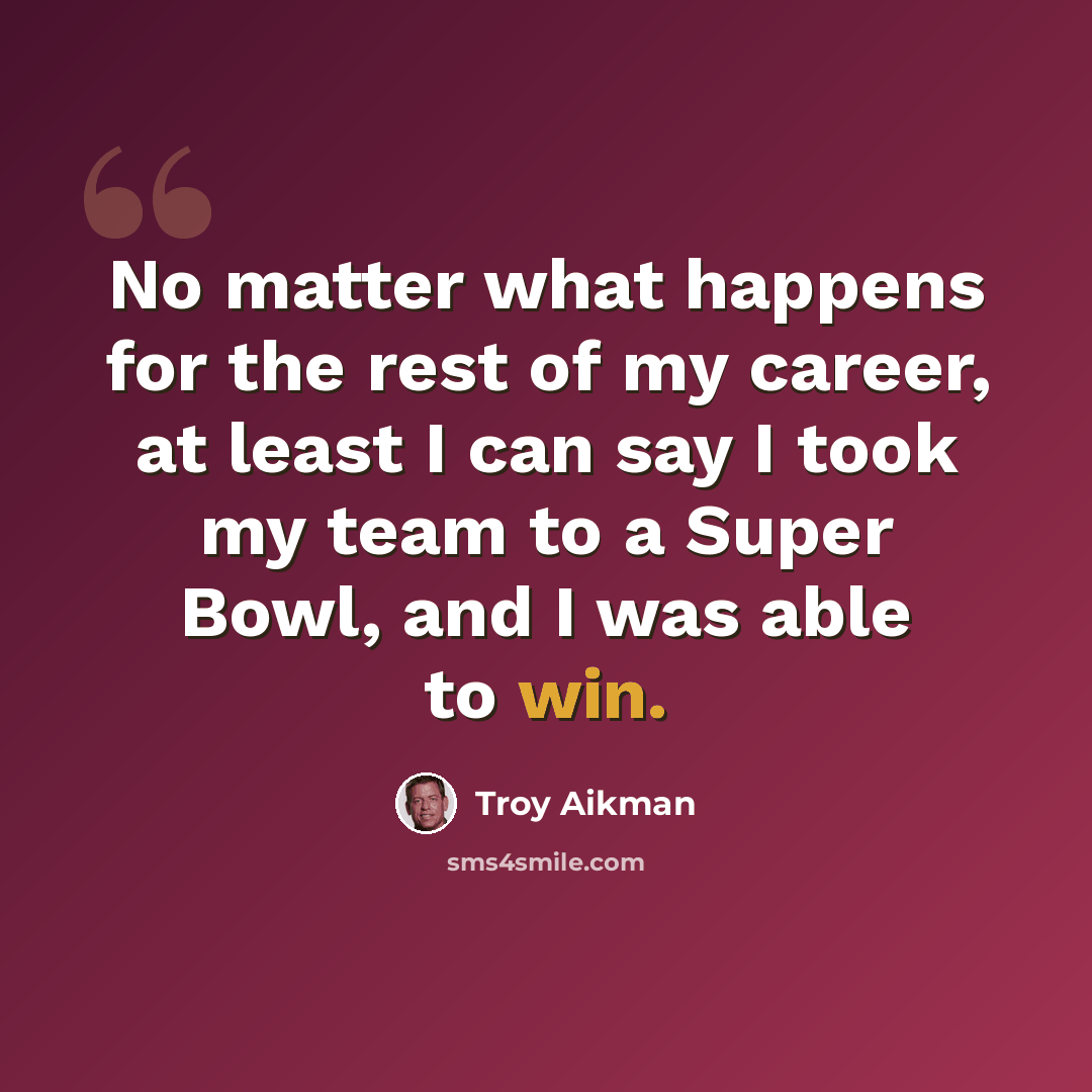 “No matter what happens for the rest of my career, at least I can say I took my team to a Super Bowl, and I was able to win.” quote by Troy Aikman