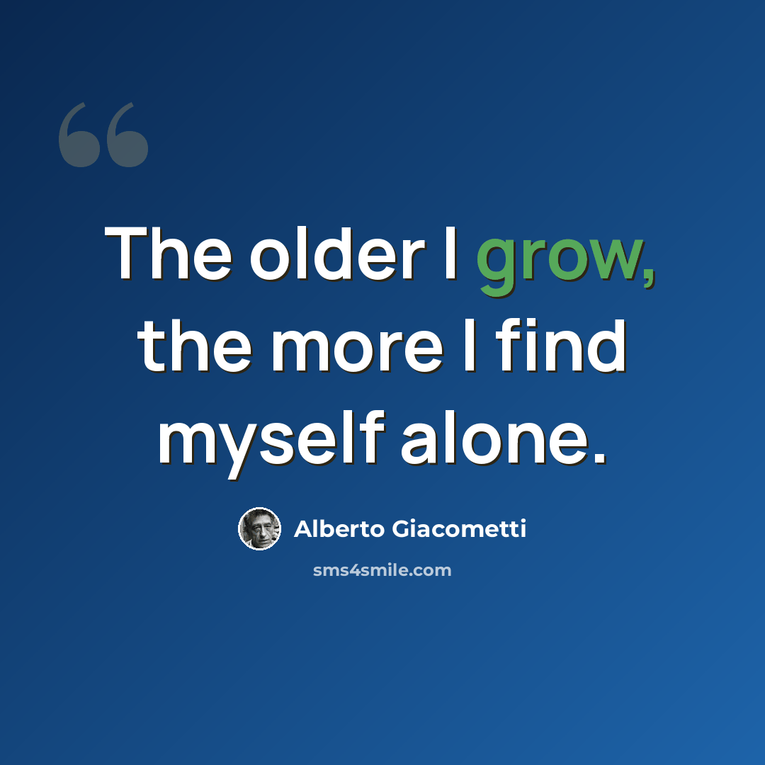 “The older I grow, the more I find myself alone.” quote by Alberto Giacometti
