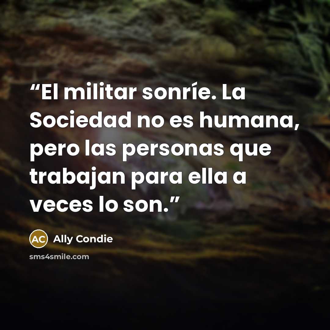 “El militar sonríe. La Sociedad no es humana, pero las personas que trabajan para ella a veces lo son.” quote by Ally Condie