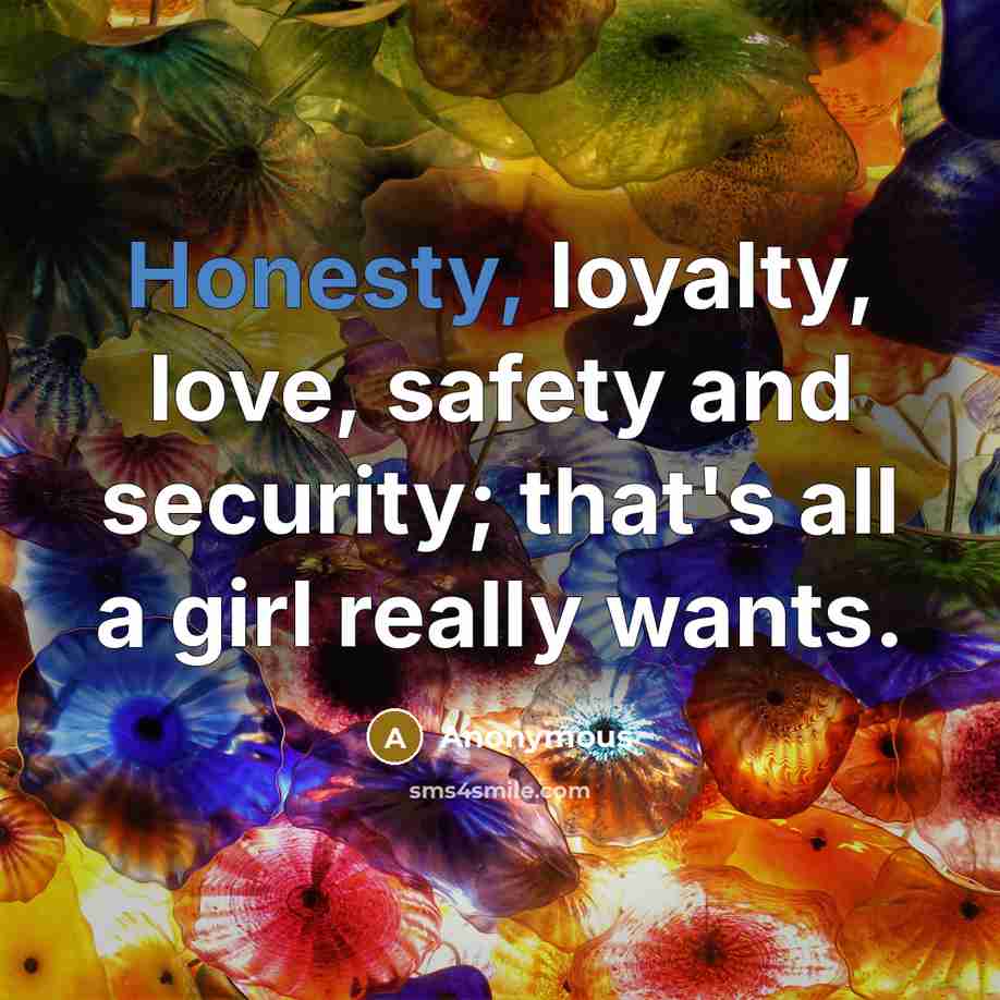 “Honesty, loyalty, love, safety and security; that's all a girl really wants.” quote by Anonymous