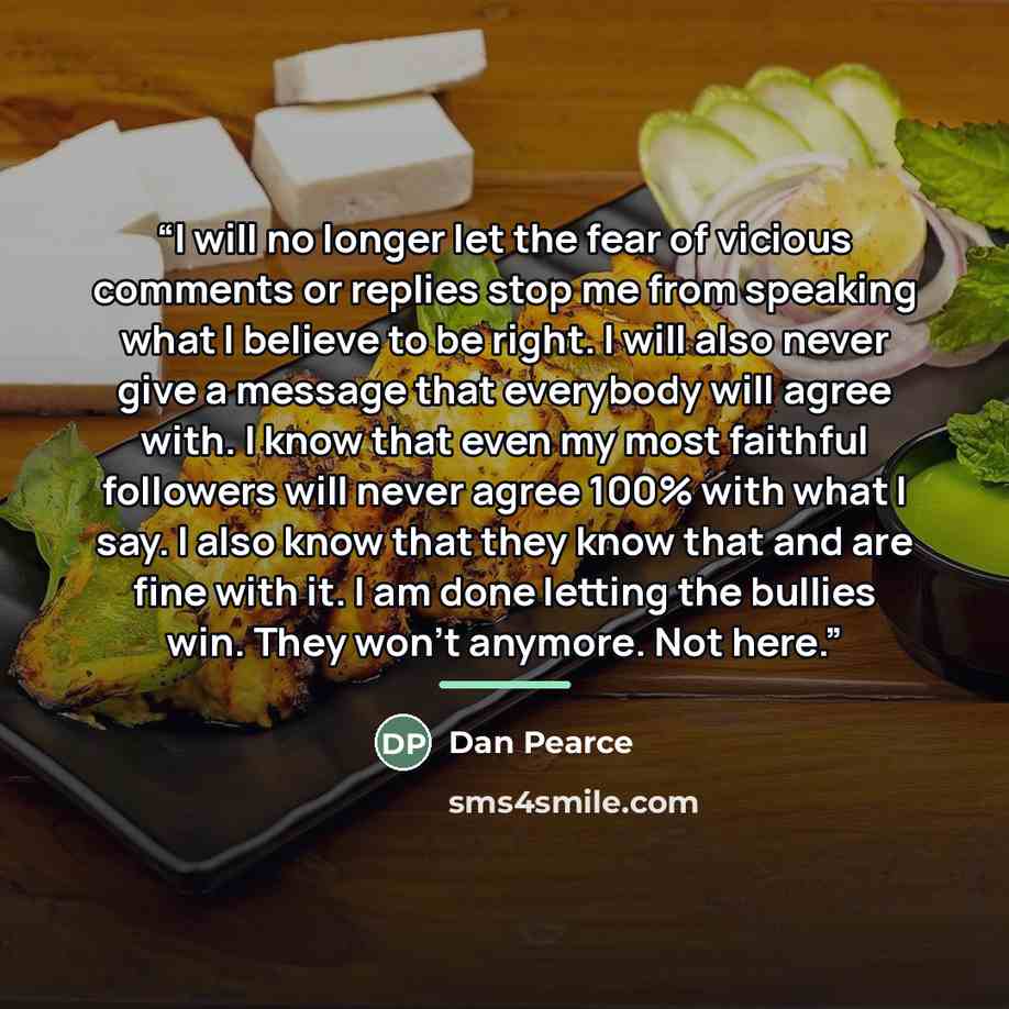 “I will no longer let the fear of vicious comments or replies stop me from speaking what I believe to be right. I will also never give a message that everybody will agree with. I know that even my most faithful followers will never agree 100% with what I say. I also know that they know that and are…” quote by Dan Pearce