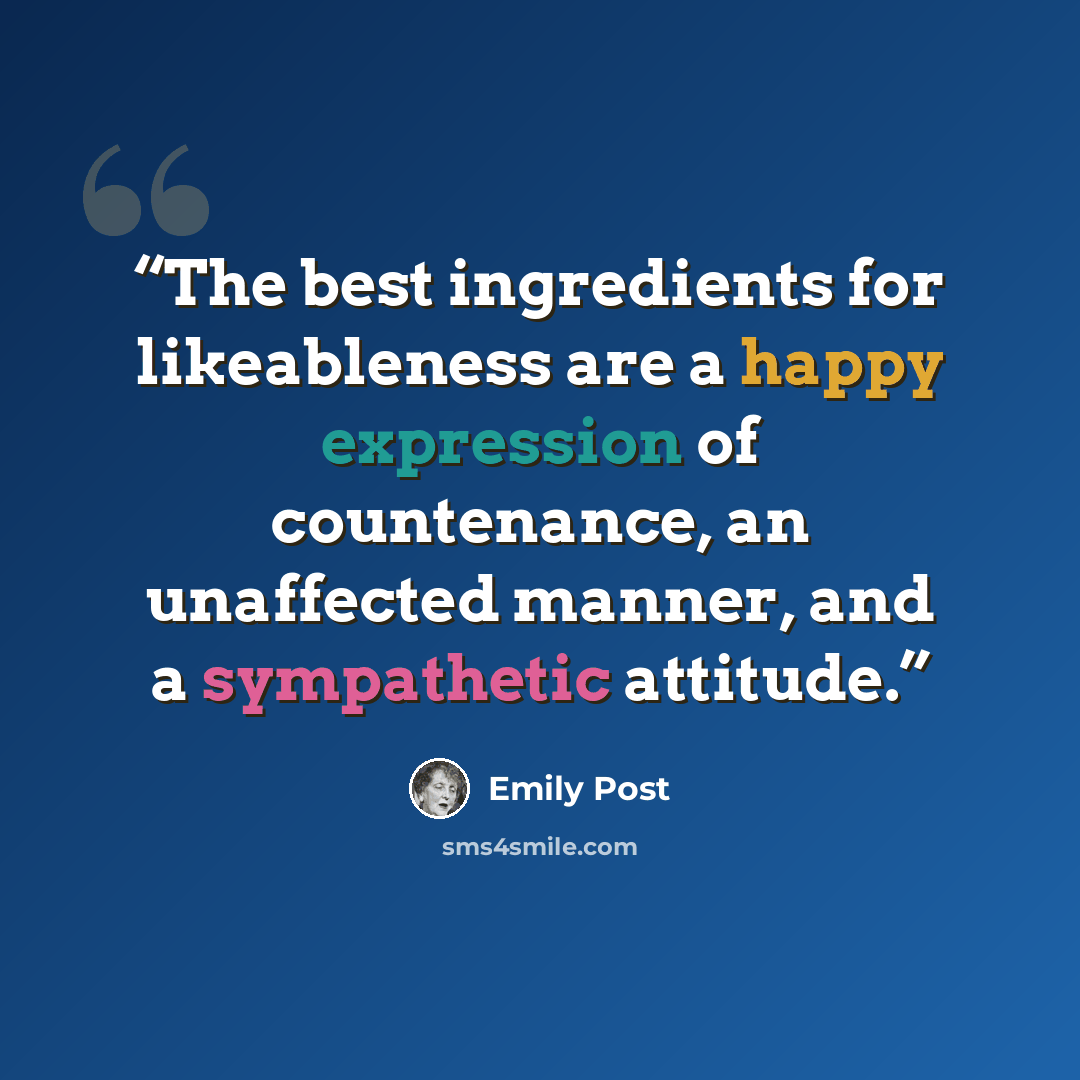 “The best ingredients for likeableness are a happy expression of countenance, an unaffected manner, and a sympathetic attitude.” quote by Emily Post