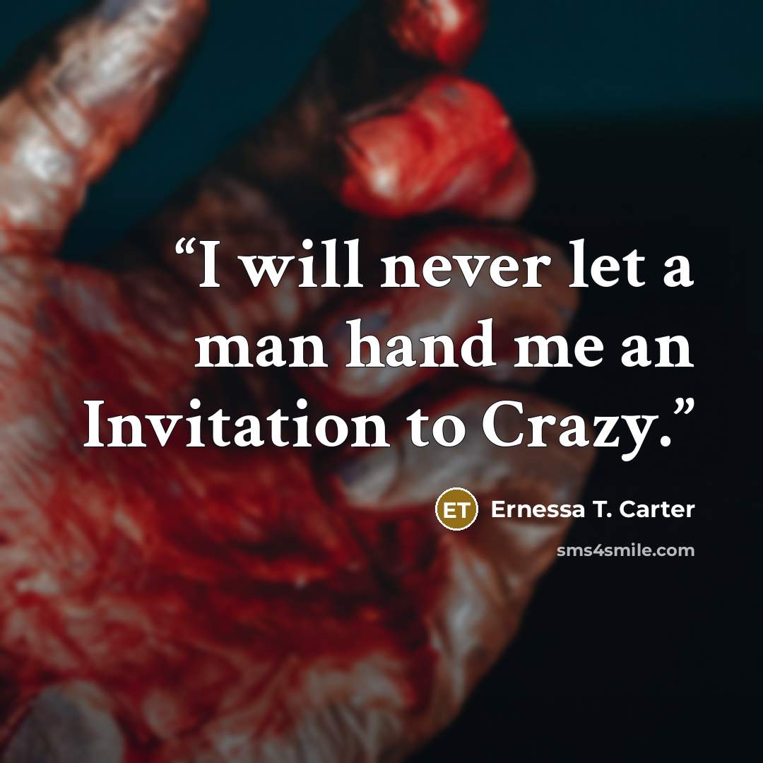 “I will never let a man hand me an Invitation to Crazy.” quote by Ernessa T. Carter