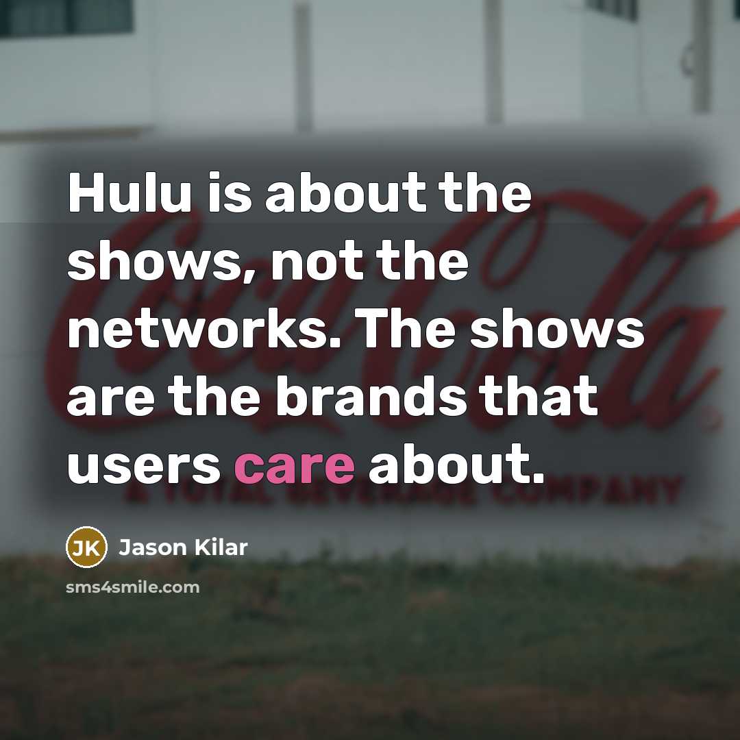 “Hulu is about the shows, not the networks. The shows are the brands that users care about.” quote by Jason Kilar