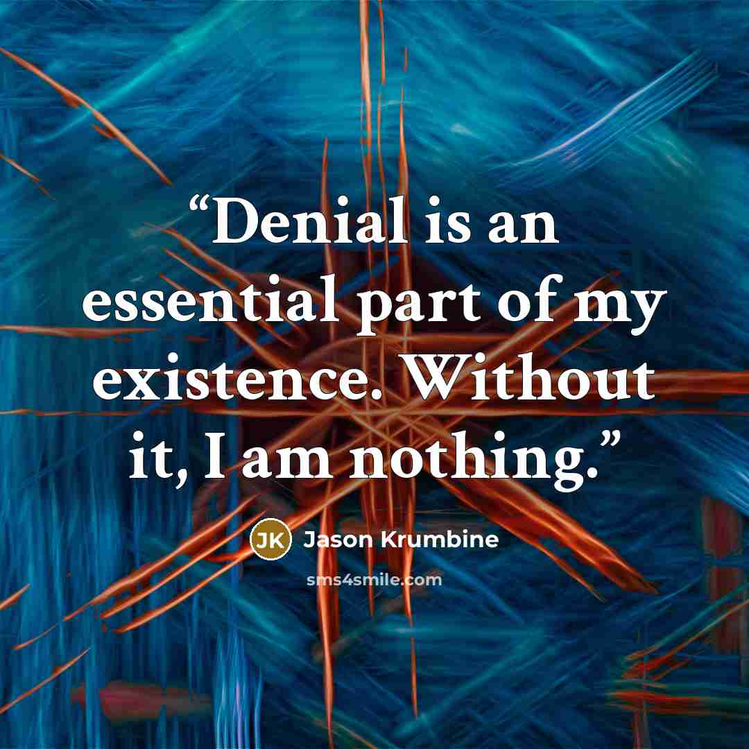 “Denial is an essential part of my existence. Without it, I am nothing.” quote by Jason Krumbine