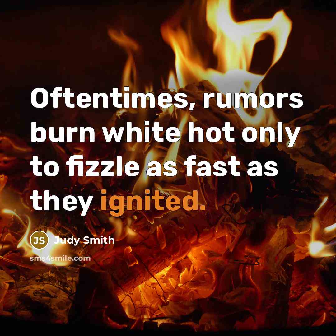 “Oftentimes, rumors burn white hot only to fizzle as fast as they ignited.” quote by Judy Smith
