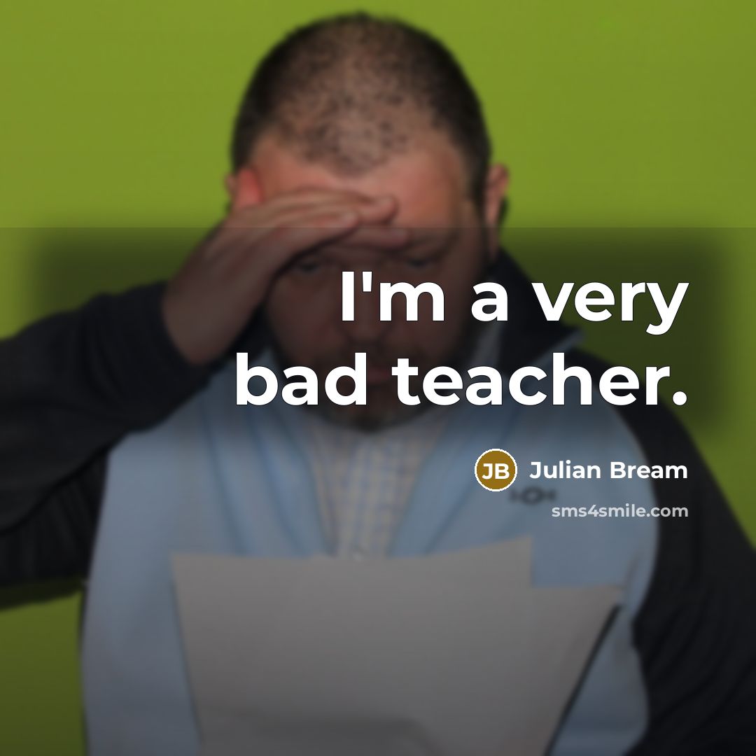 “I'm a very bad teacher.” quote by Julian Bream