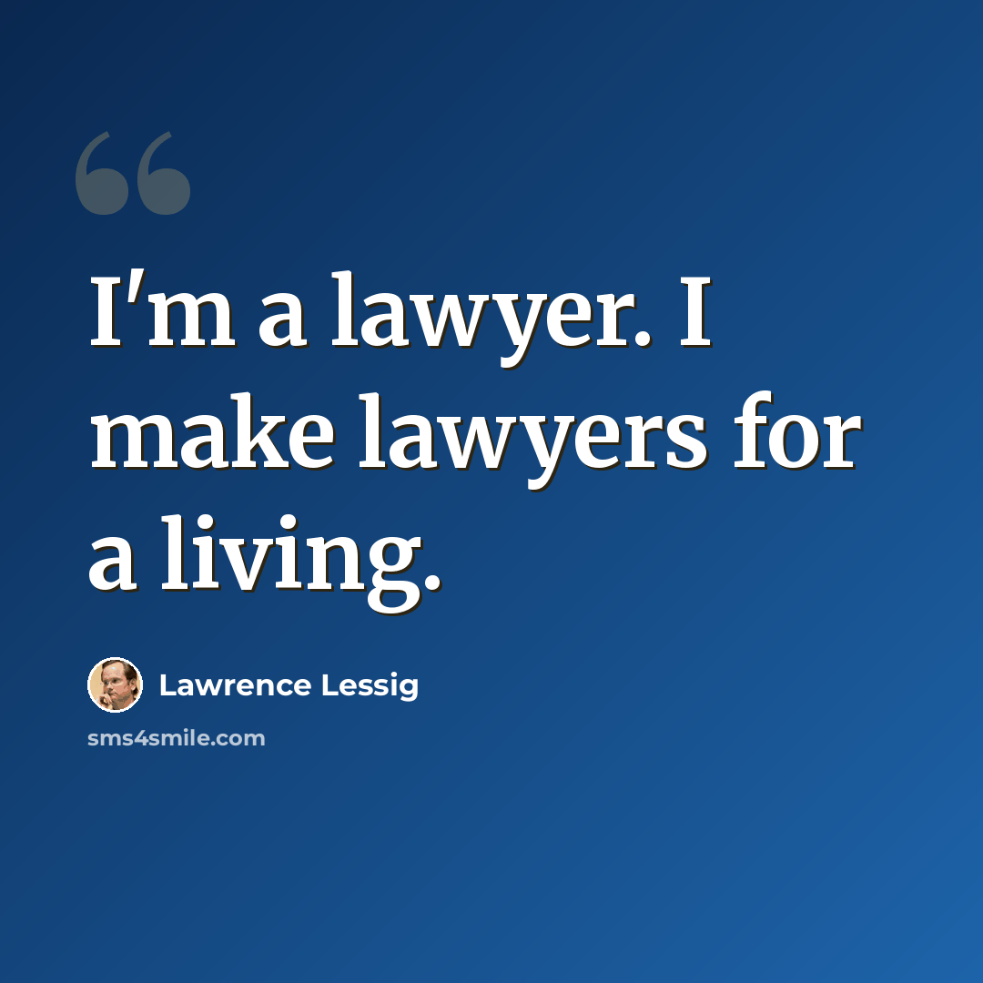 “I'm a lawyer. I make lawyers for a living.” quote by Lawrence Lessig
