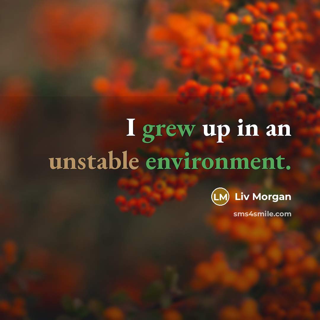 “I grew up in an unstable environment.” quote by Liv Morgan