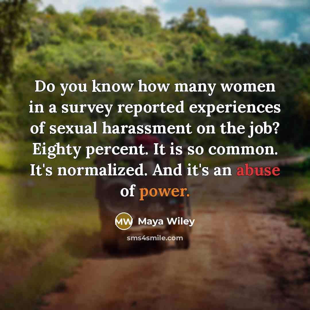 “Do you know how many women in a survey reported experiences of sexual harassment on the job? Eighty percent. It is so common. It's normalized. And it's an abuse of power.” quote by Maya Wiley